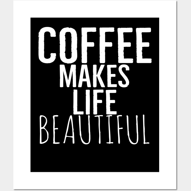 Coffee Makes Life Beautiful Wall Art by Happy - Design